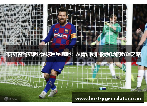 布拉格斯拉维亚足球巨星崛起：从青训到国际赛场的辉煌之路