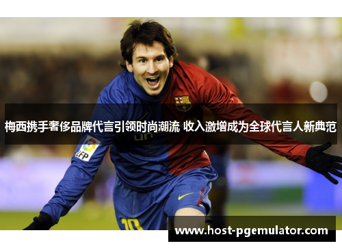 梅西携手奢侈品牌代言引领时尚潮流 收入激增成为全球代言人新典范 梅西携手奢侈品牌代言引领时尚潮流 收入激增成为全球代言人新典范