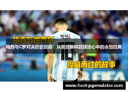 梅西与C罗对决历史回顾：从竞技巅峰到球迷心中的永恒经典