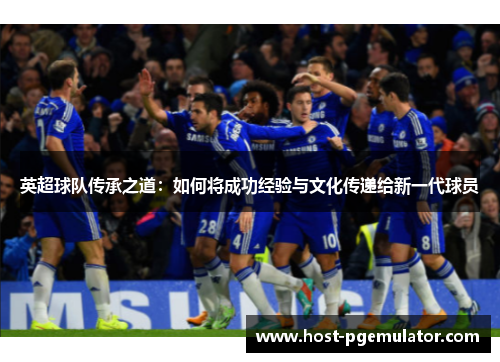 英超球队传承之道：如何将成功经验与文化传递给新一代球员