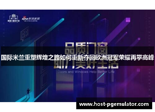 国际米兰重塑辉煌之路如何重新夺回欧洲冠军荣耀再攀高峰 国际米兰重塑辉煌之路如何重新夺回欧洲冠军荣耀再攀高峰