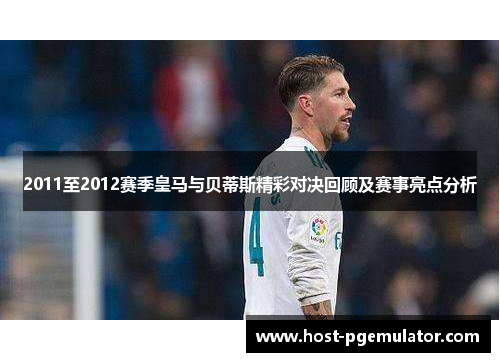 2011至2012赛季皇马与贝蒂斯精彩对决回顾及赛事亮点分析