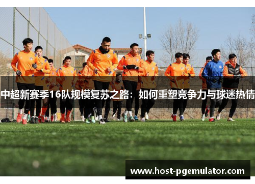 中超新赛季16队规模复苏之路：如何重塑竞争力与球迷热情