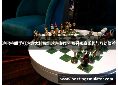 迪巴拉联手打造意大利智能球迷体验区 提升观赛乐趣与互动体验