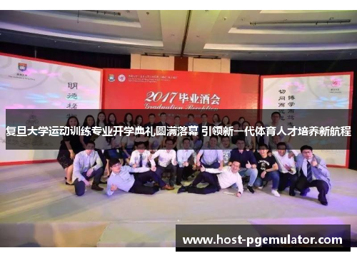 复旦大学运动训练专业开学典礼圆满落幕 引领新一代体育人才培养新航程 复旦大学运动训练专业开学典礼圆满落幕 引领新一代体育人才培养新航程