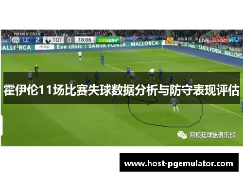 霍伊伦11场比赛失球数据分析与防守表现评估