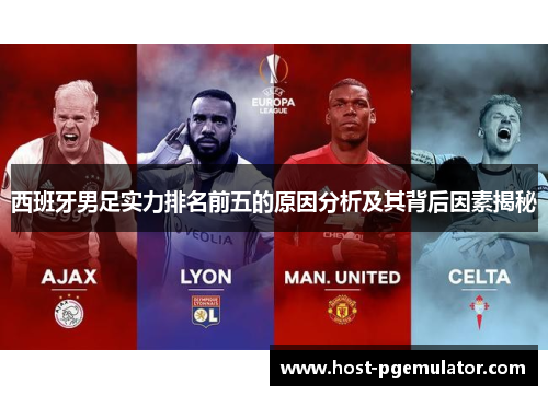 西班牙男足实力排名前五的原因分析及其背后因素揭秘 西班牙男足实力排名前五的原因分析及其背后因素揭秘