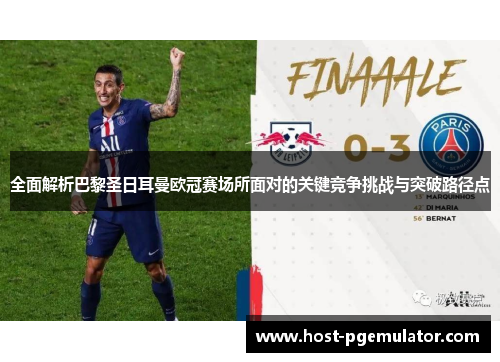 全面解析巴黎圣日耳曼欧冠赛场所面对的关键竞争挑战与突破路径点 全面解析巴黎圣日耳曼欧冠赛场所面对的关键竞争挑战与突破路径点